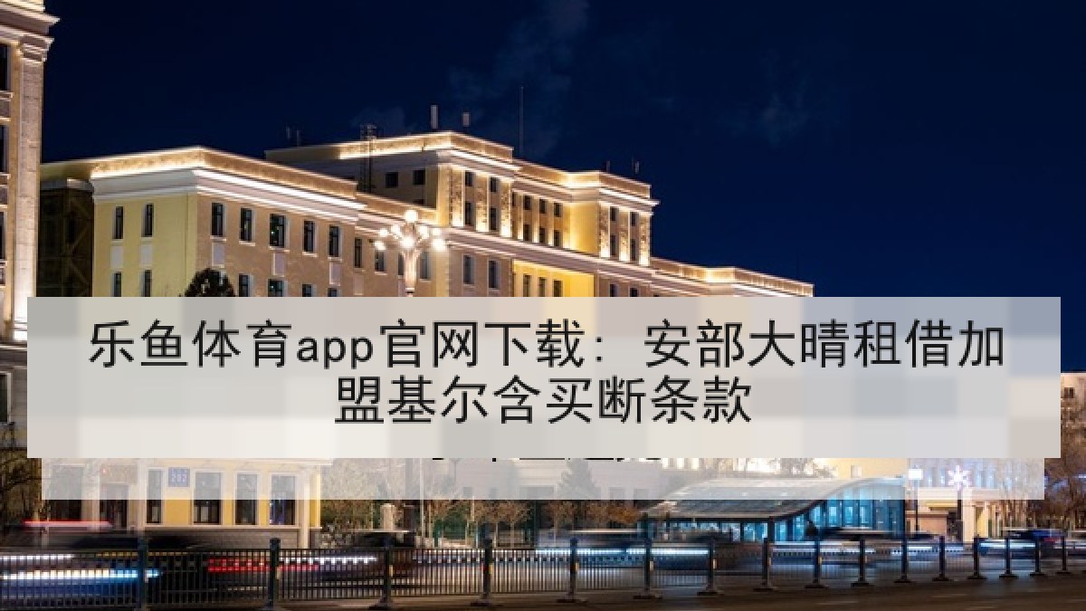 乐鱼体育app官网下载: 安部大晴租借加盟基尔含买断条款 乐鱼体育app官网下载: 安部大晴租借加盟基尔含买断条款